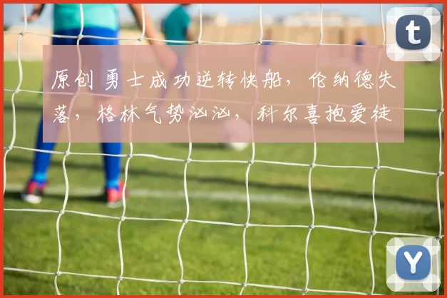 原创 勇士成功逆转快船，伦纳德失落，格林气势汹汹，科尔喜抱爱徒