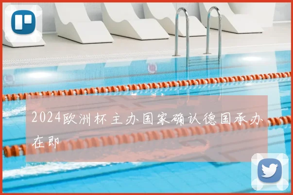 2024欧洲杯主办国家确认德国承办在即